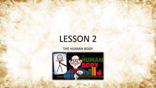 LESSON 2
THE HUMAN BODY
 