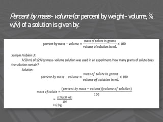 Percent by mass- volume (or percent by weight- volume, %
w/v) of a solution is given by:
 