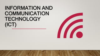 INFORMATION AND
COMMUNICATION
TECHNOLOGY
(ICT)
 