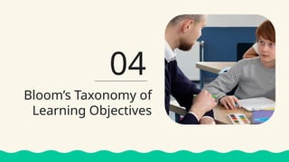 Bloom’s Taxonomy of
Learning Objectives
04
 