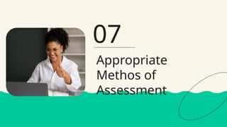 Appropriate
Methos of
Assessment
07
 