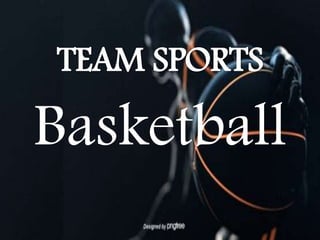 TEAM SPORTS
Basketball
 