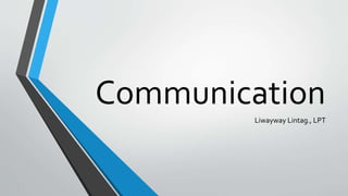 Communication
Liwayway Lintag., LPT
 
