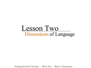 Lesson Two Dimensions   of Language Neijiang Normal University  -  Week Two  -  Brent A. Simoneaux 
