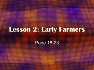 Lesson 2: Early Farmers Page 18-23 