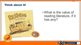 Jens Martensson
Think about it!
• What is the value of
reading literature, if it
has any?
1
 