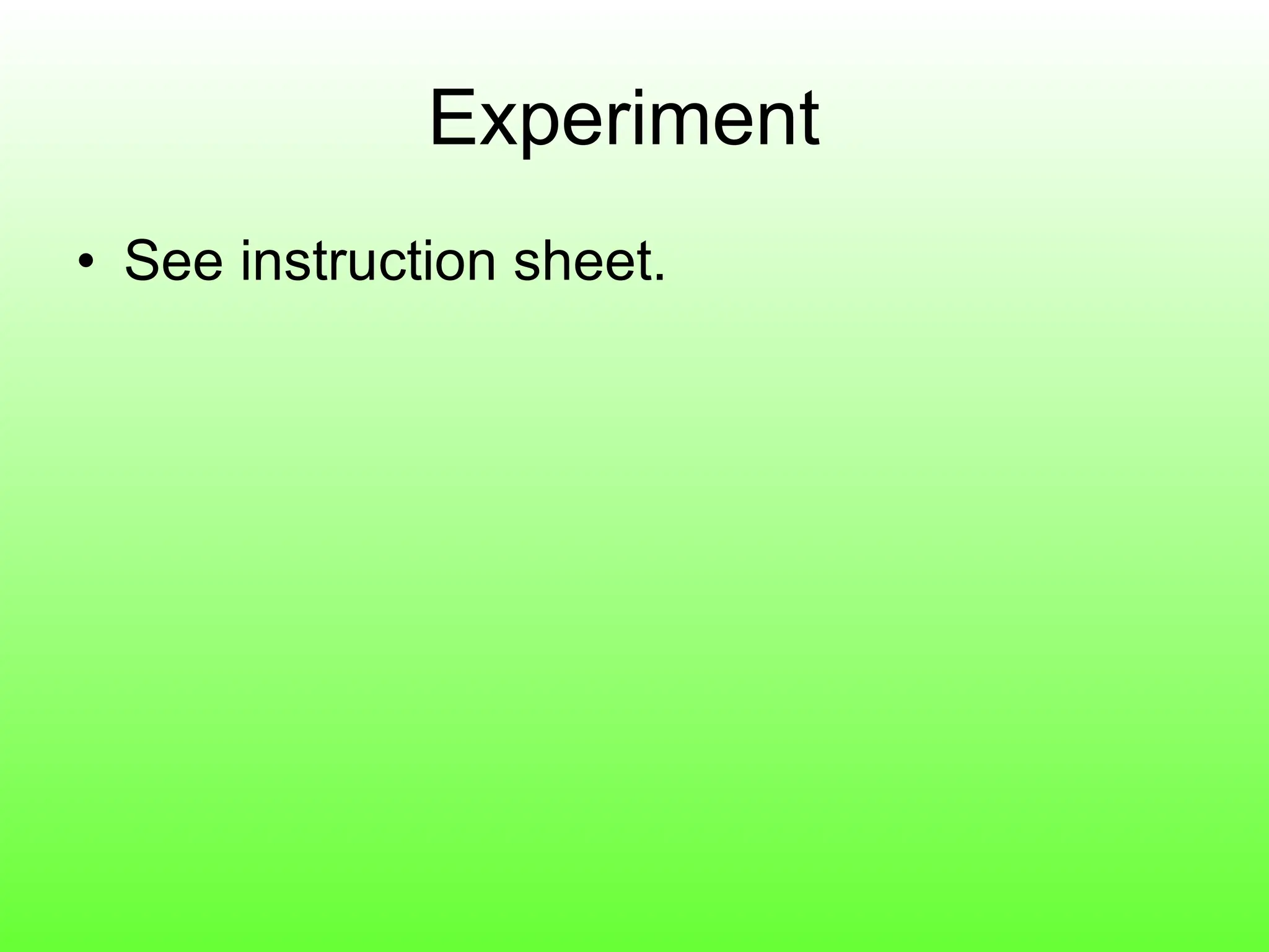 Experiment  See instruction sheet. 