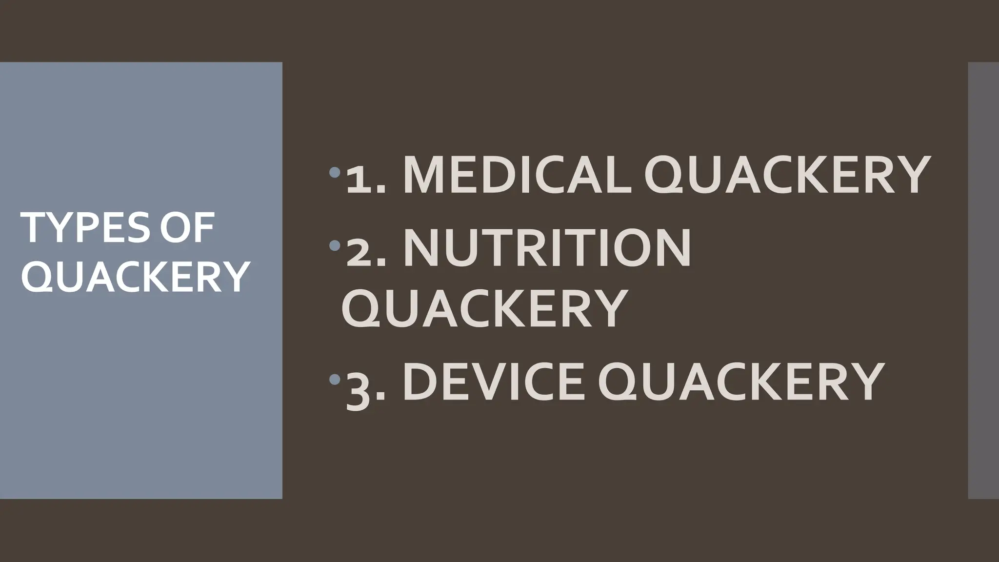 TYPESOF
QUACKERY
1. MEDICAL QUACKERY
2. NUTRITION
QUACKERY
3. DEVICE QUACKERY
 