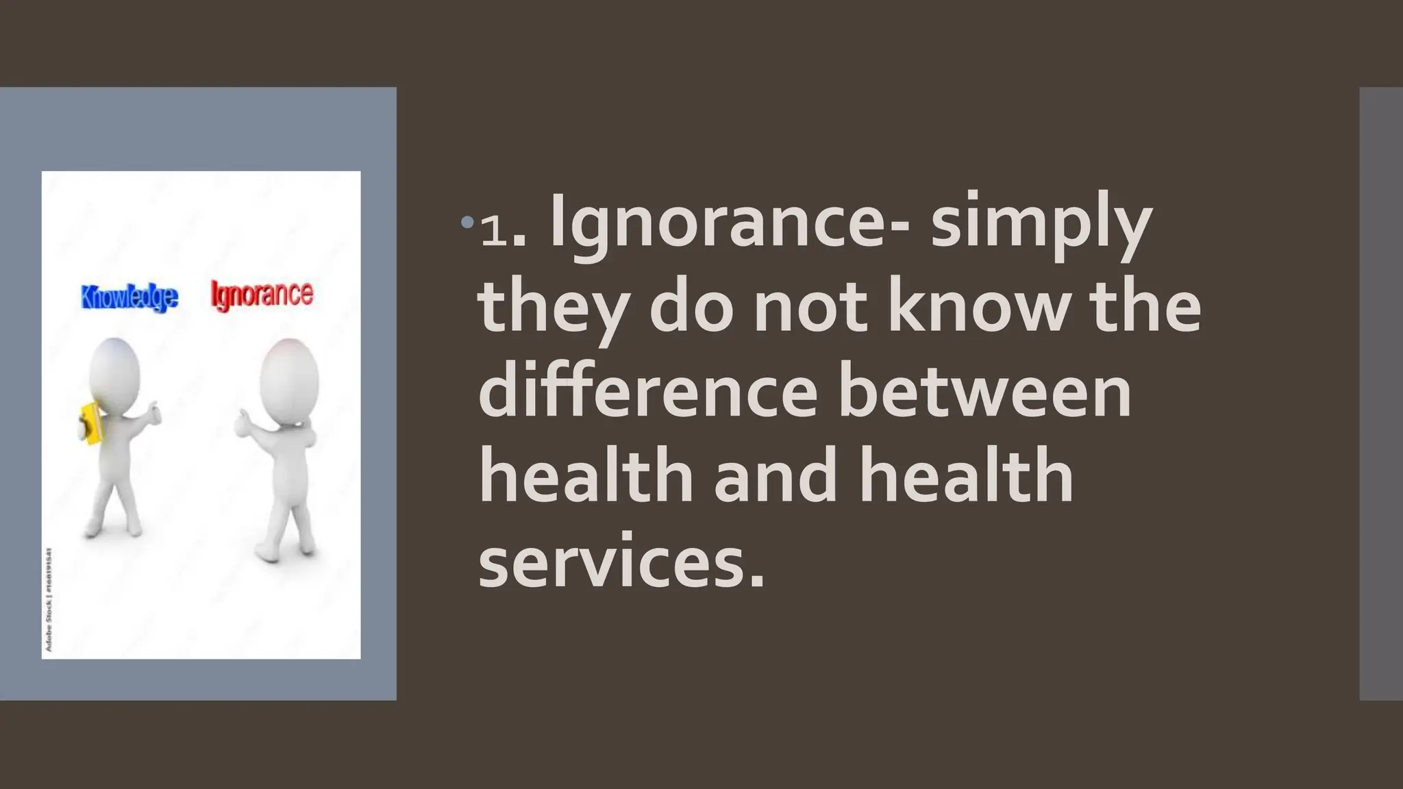 1. Ignorance- simply
they do not know the
difference between
health and health
services.
 