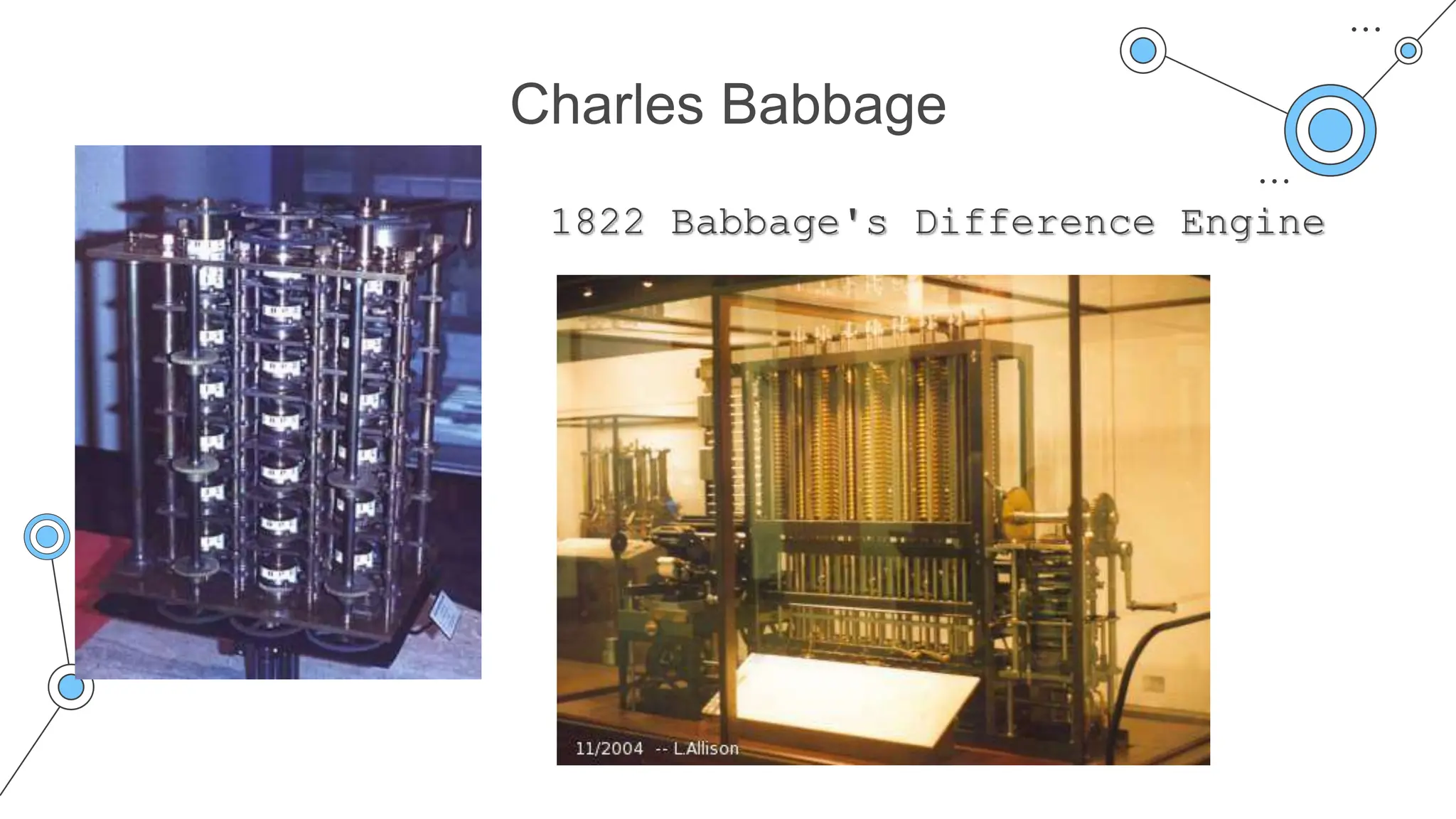 Charles Babbage
1822 Babbage's Difference Engine
 