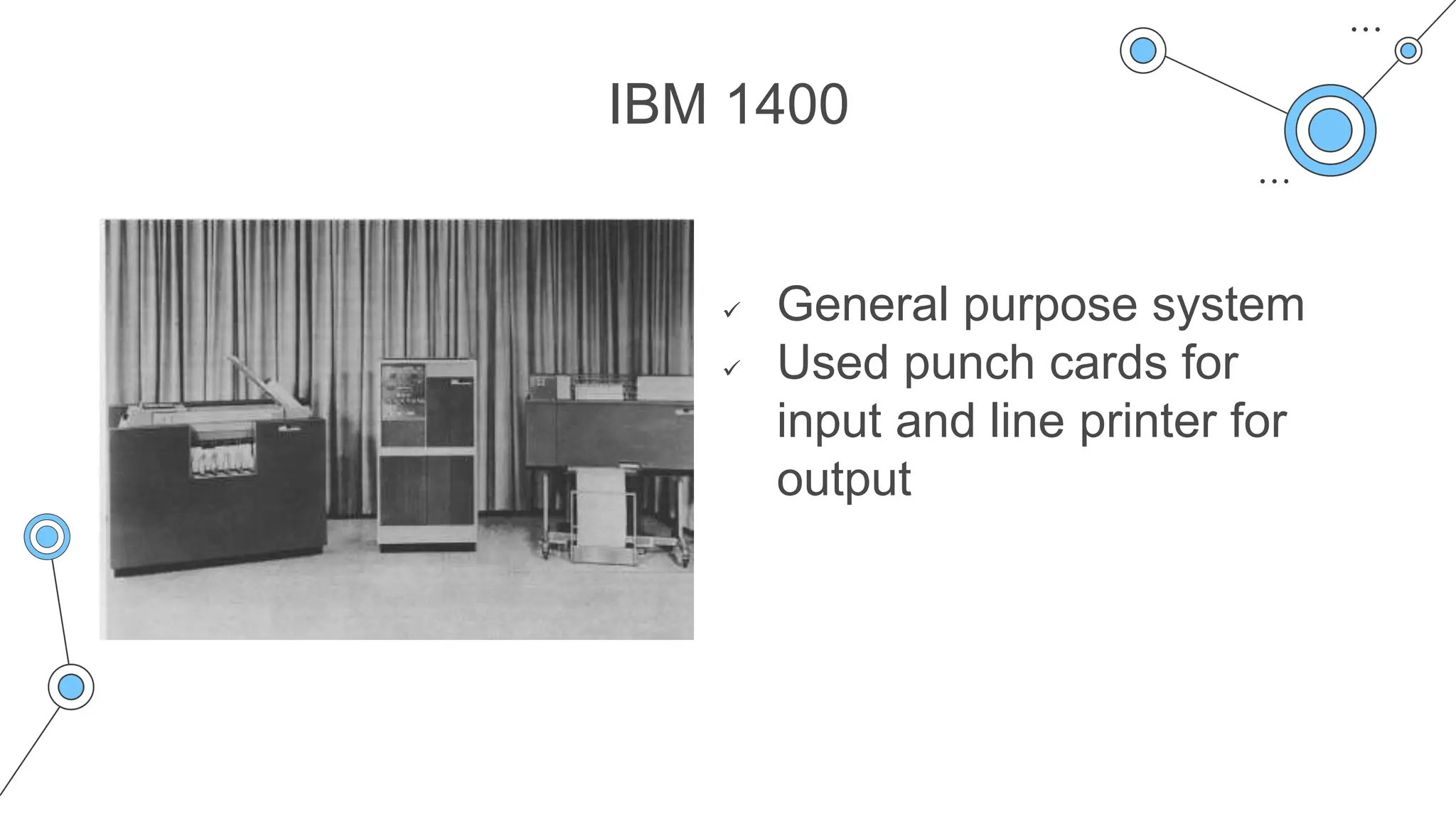 IBM 1400
 General purpose system
 Used punch cards for
input and line printer for
output
 