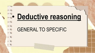 • Deductive reasoning
GENERAL TO SPECIFIC
 