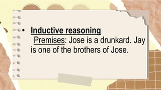 • Inductive reasoning
Premises: Jose is a drunkard. Jay
is one of the brothers of Jose.
 