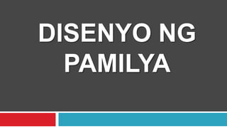 DISENYO NG
PAMILYA
 