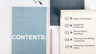 CONTENTS:
01
03
02
04
Categories
of Sources
How to Write a
Synthesis
Technique for Writing
a Synthesis
Preparing a Synthesis
Matrix
05
Types of Synthesis
 