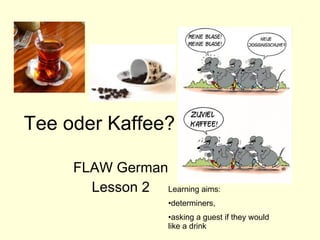 Tee oder Kaffee? FLAW German Lesson 2 ,[object Object],[object Object],[object Object]