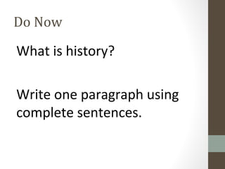 Do Now

What is history?
Write one paragraph using
complete sentences.

 