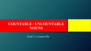 COUNTABLE / UNCOUNTABLE
NOUNS
(Unit-7 c Lesson-20)
 