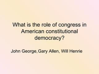 What is the role of congress in American constitutional democracy? Gary Allen, Will Henrie John George, 