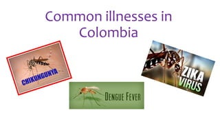 Common illnesses in
Colombia
 