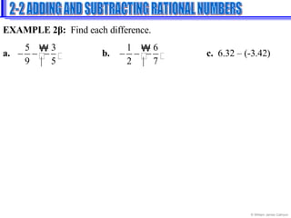 EXAMPLE 2 β :  Find each difference. a.   b.  c.  6.32 – (-3.42) 2-2 ADDING AND SUBTRACTING RATIONAL NUMBERS 