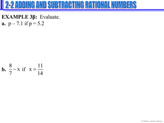 2-2 ADDING AND SUBTRACTING RATIONAL NUMBERS EXAMPLE 3 β :  Evaluate. a.   p – 7.1 if p = 5.2 b.   if 