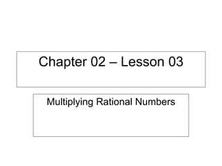 Chapter 02 – Lesson 03 Multiplying Rational Numbers 