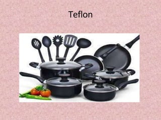 Teflon
 