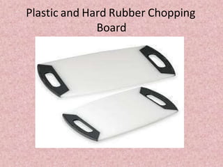 Plastic and Hard Rubber Chopping
Board
 