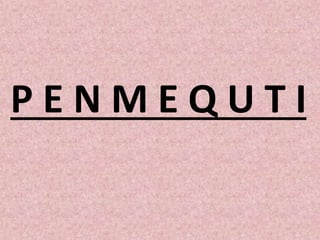 P E N M E Q U T I
 