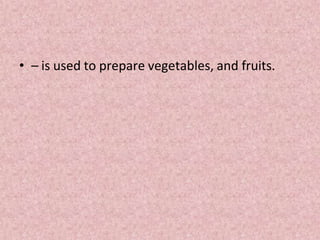 • – is used to prepare vegetables, and fruits.
 