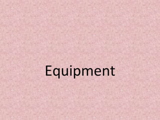 Equipment
 