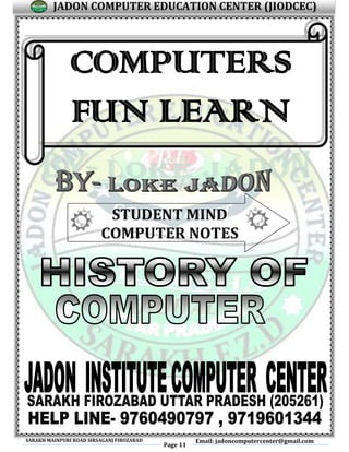 SARAKH MAINPURI ROAD SIRSAGANJ FIROZABAD
Page 11
Email: jadoncomputercenter@gmail.com
JADON COMPUTER EDUCATION CENTER (JIODCEC)
STUDENT MIND
COMPUTER NOTES
COMPUTERS
FUN LEARN
 