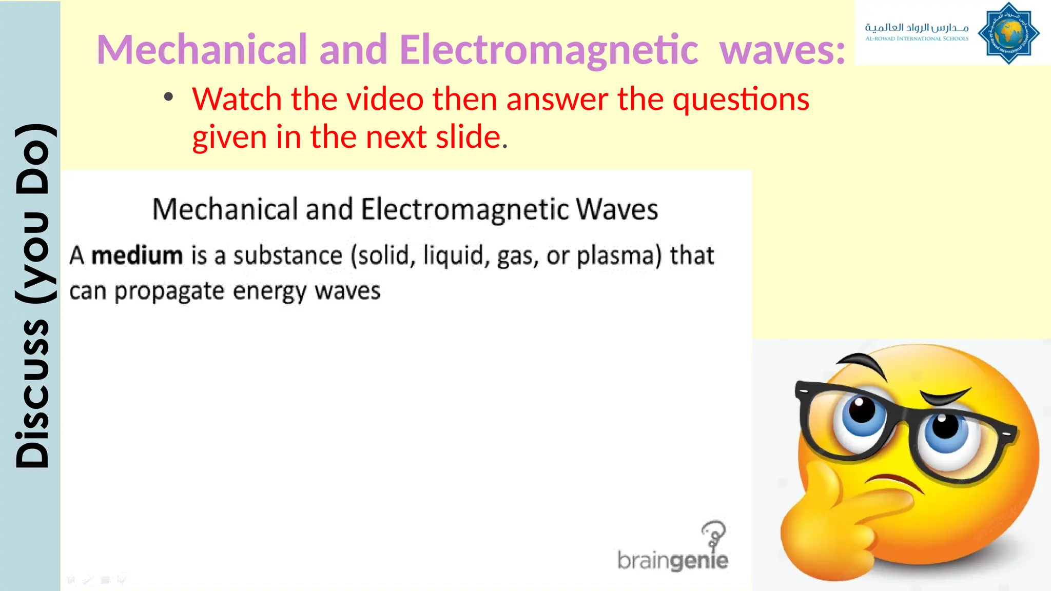 Mechanical and Electromagnetic waves:
• Watch the video then answer the questions
given in the next slide.
Discuss
(you
Do)
 