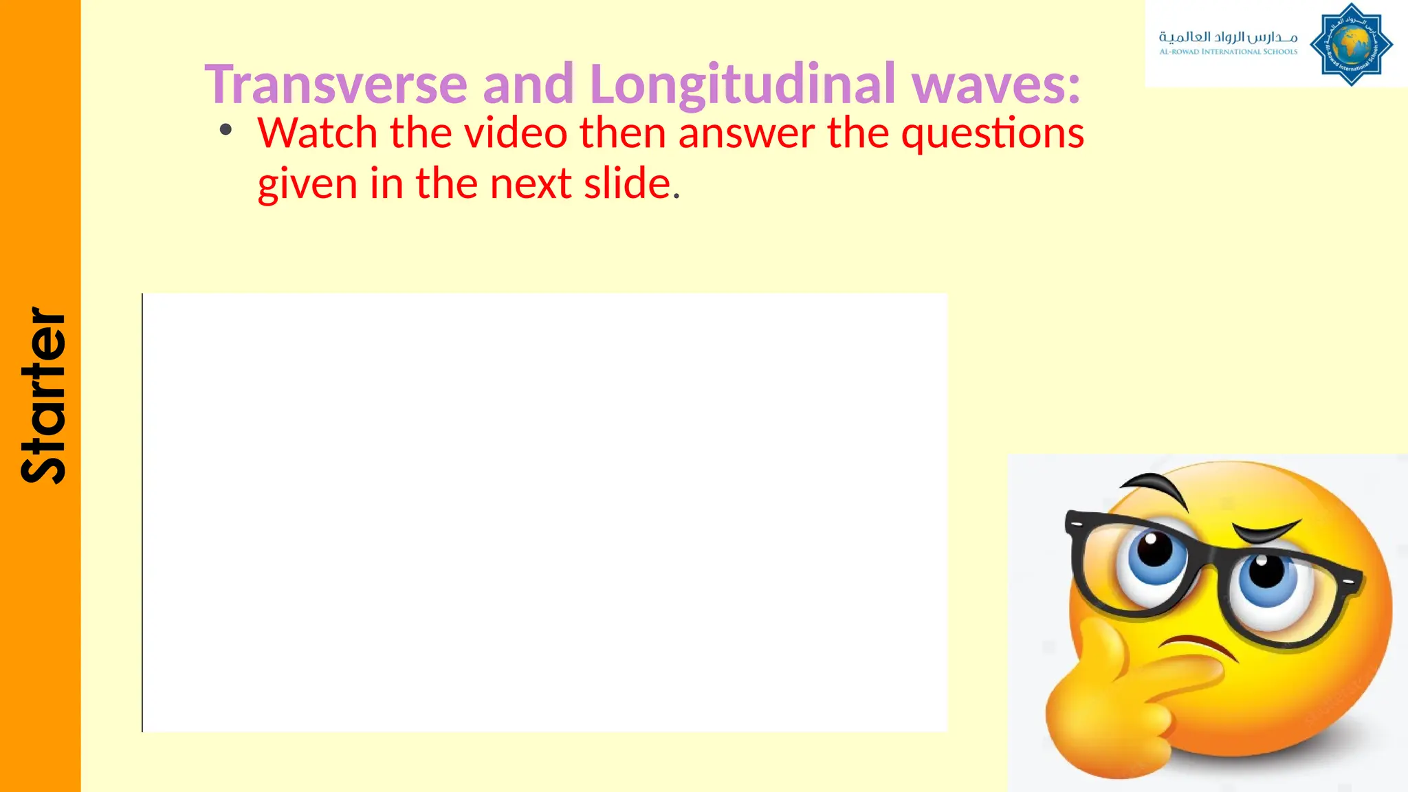 Transverse and Longitudinal waves:
• Watch the video then answer the questions
given in the next slide.
Starter
 