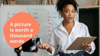 A picture
is worth a
thousand
words
 