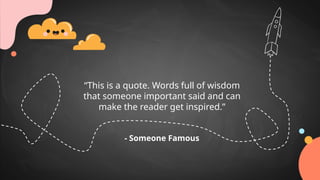 “This is a quote. Words full of wisdom
that someone important said and can
make the reader get inspired.”
- Someone Famous
 