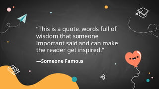 “This is a quote, words full of
wisdom that someone
important said and can make
the reader get inspired.”
—Someone Famous
 
