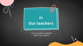 Our teachers
You can enter a subtitle
here if you need it
03
 