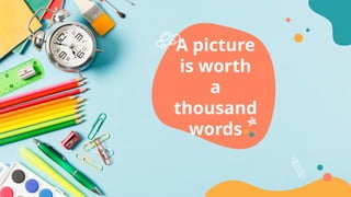 A picture
is worth
a
thousand
words
 