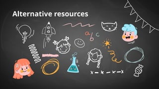 Alternative resources
 