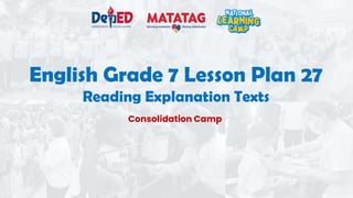 English Grade 7 Lesson Plan 27
Reading Explanation Texts
Consolidation Camp
 