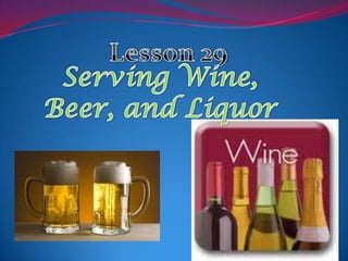 Lesson 29 Serving Wine,  Beer, and Liquor 