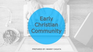 Early
Christian
Community
PREPARED BY: MANNY CAGATA
 