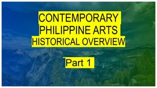 CONTEMPORARY
PHILIPPINE ARTS
HISTORICAL OVERVIEW
Part 1
 