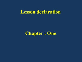 Chapter : One
Lesson declaration
 