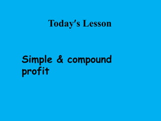 Simple & compound
profit
Todays Lesson
 