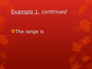 Example 1, continued
The range is
 