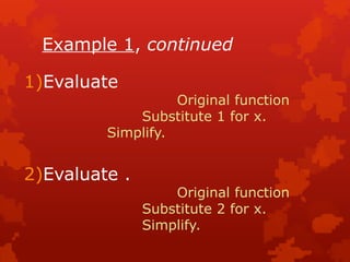 Example 1, continued
1)Evaluate
Original function
Substitute 1 for x.
Simplify.
2)Evaluate .
Original function
Substitute 2 for x.
Simplify.
 