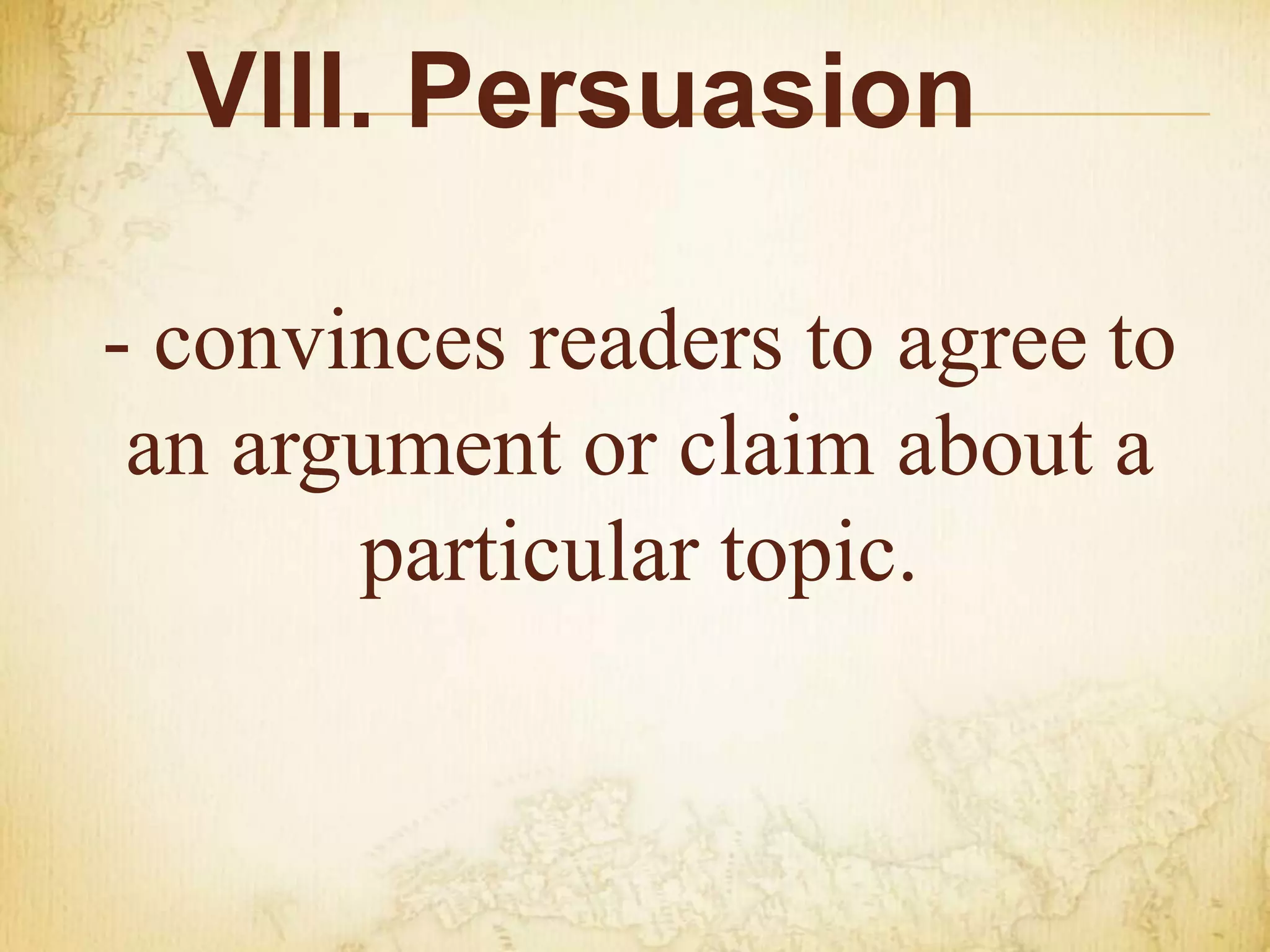 VIII. Persuasion
- convinces readers to agree to
an argument or claim about a
particular topic.
 